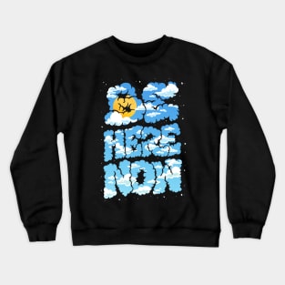 Be Here Now Crewneck Sweatshirt